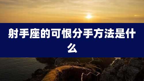 射手座的可恨分手方法是什么