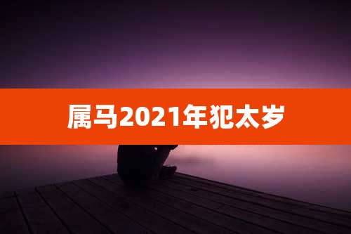 属马2021年犯太岁