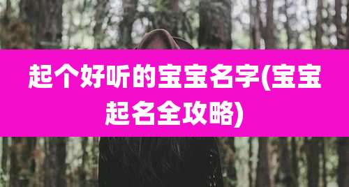 起个好听的宝宝名字(宝宝起名全攻略)