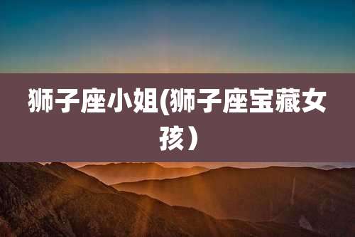 狮子座小姐(狮子座宝藏女孩）