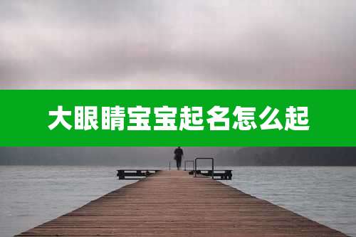 大眼睛宝宝起名怎么起