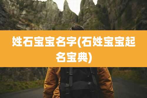 姓石宝宝名字(石姓宝宝起名宝典)