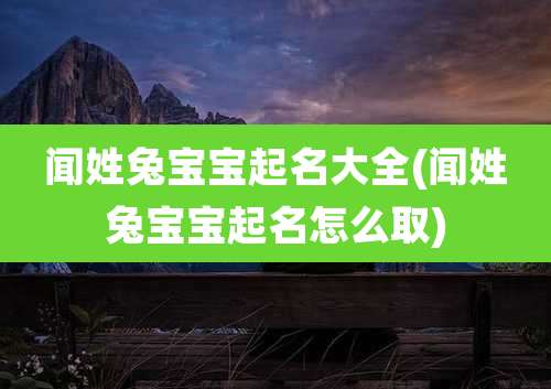 闻姓兔宝宝起名大全(闻姓兔宝宝起名怎么取)