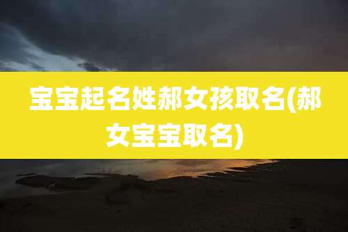 宝宝起名姓郝女孩取名(郝女宝宝取名)