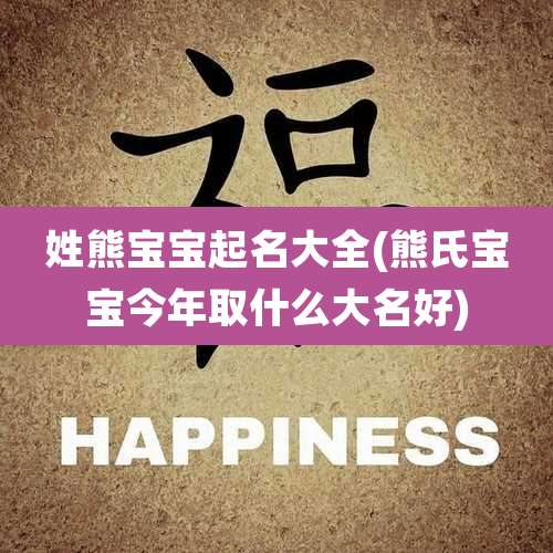 姓熊宝宝起名大全(熊氏宝宝今年取什么大名好)