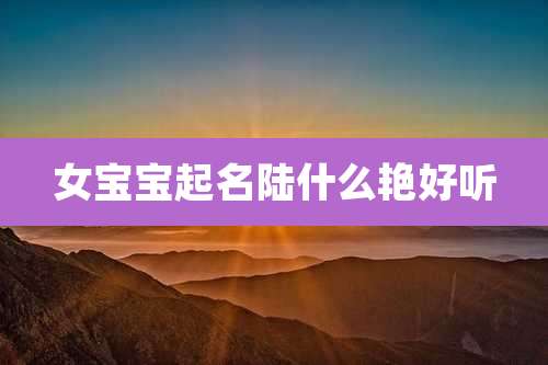 女宝宝起名陆什么艳好听