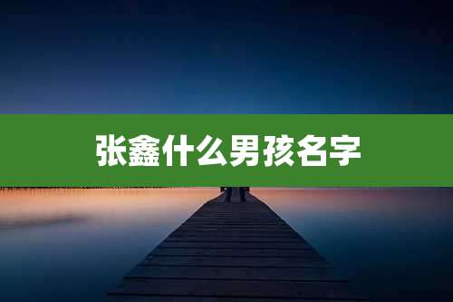张鑫什么男孩名字