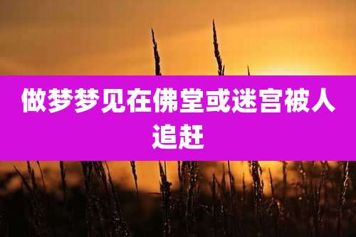 做梦梦见在佛堂或迷宫被人追赶