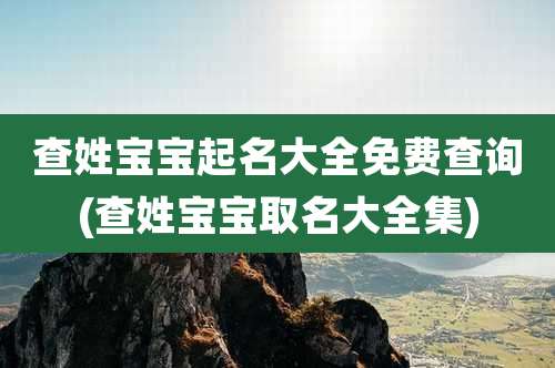 查姓宝宝起名大全免费查询(查姓宝宝取名大全集)