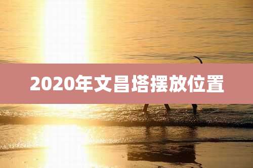 2020年文昌塔摆放位置