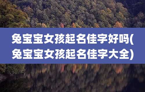 兔宝宝女孩起名佳字好吗(兔宝宝女孩起名佳字大全)