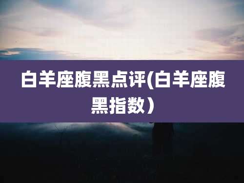 白羊座腹黑点评(白羊座腹黑指数）