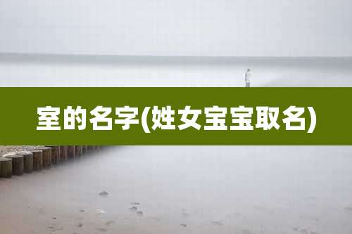 室的名字(姓女宝宝取名)