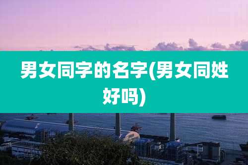 男女同字的名字(男女同姓好吗)