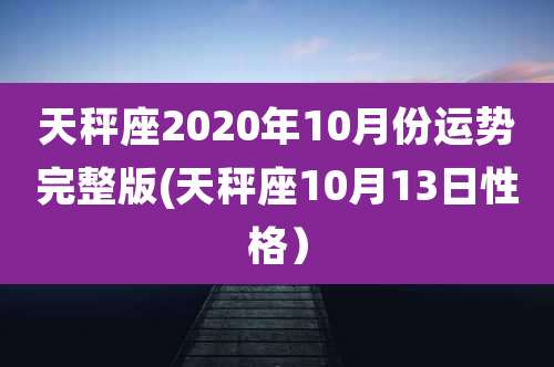 天秤座2020年10月份运势完整版(天秤座10月13日性格)