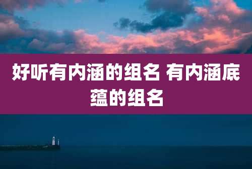 好听有内涵的组名 有内涵底蕴的组名