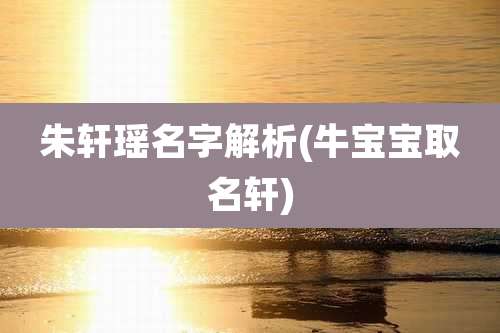 朱轩瑶名字解析(牛宝宝取名轩)