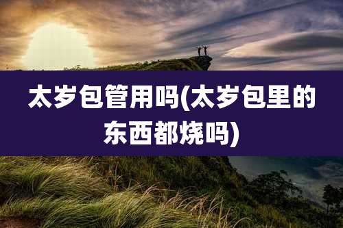 太岁包管用吗(太岁包里的东西都烧吗)