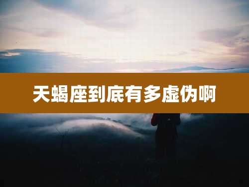 天蝎座到底有多虚伪啊