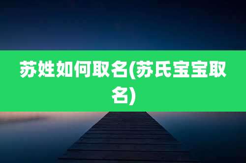 苏姓如何取名(苏氏宝宝取名)