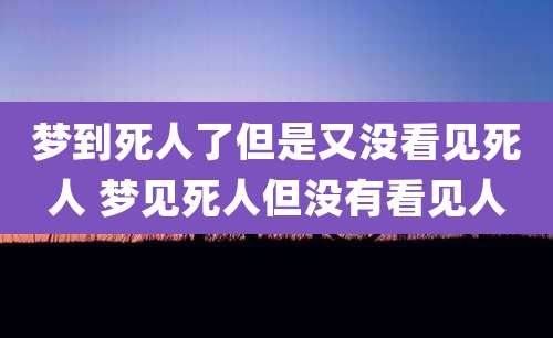 梦到死人了但是又没看见死人 梦见死人但没有看见人