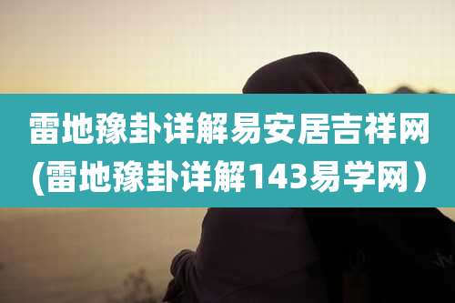 雷地豫卦详解易安居吉祥网(雷地豫卦详解143易学网)
