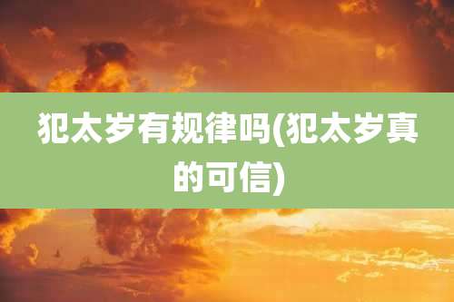 犯太岁有规律吗(犯太岁真的可信)