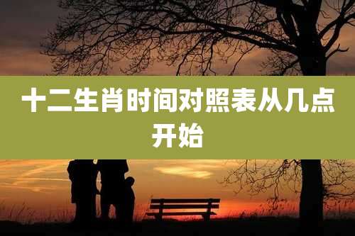 十二生肖时间对照表从几点开始