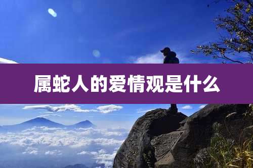 属蛇人的爱情观是什么