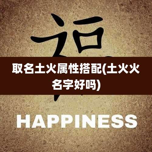 取名土火属性搭配(土火火名字好吗)