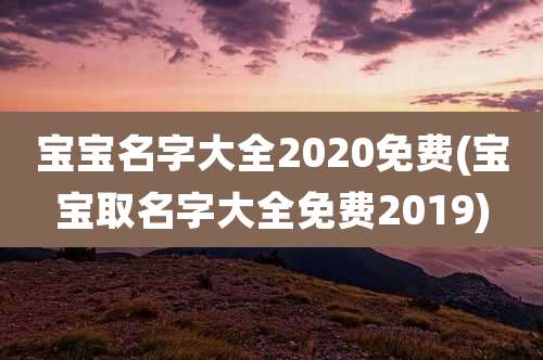 宝宝名字大全2020免费(宝宝取名字大全免费2019)