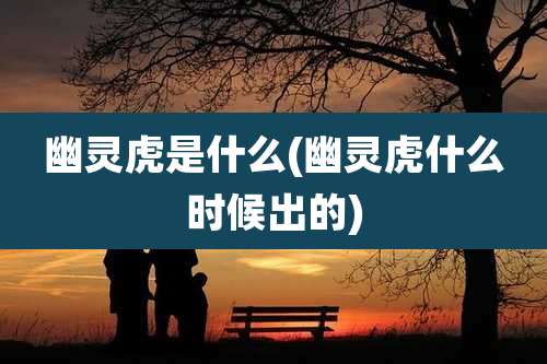 幽灵虎是什么(幽灵虎什么时候出的)