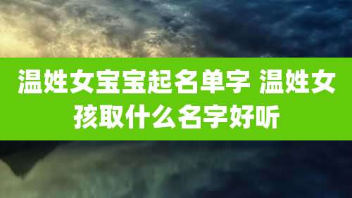 温姓女宝宝起名单字 温姓女孩取什么名字好听