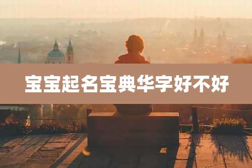 宝宝起名宝典华字好不好