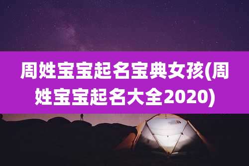 周姓宝宝起名宝典女孩(周姓宝宝起名大全2020)
