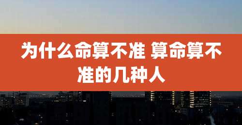 为什么命算不准 算命算不准的几种人