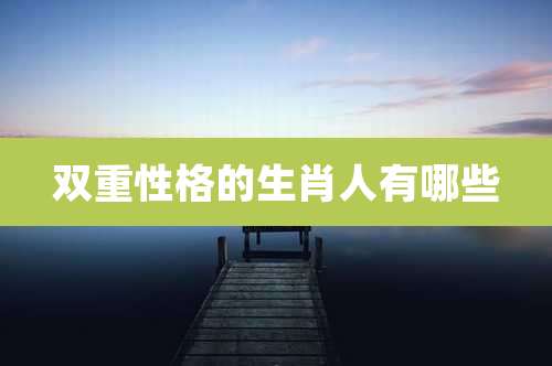 双重性格的生肖人有哪些
