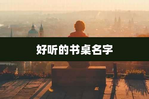 好听的书桌名字