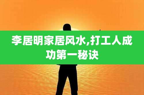 李居明家居风水,打工人成功第一秘诀