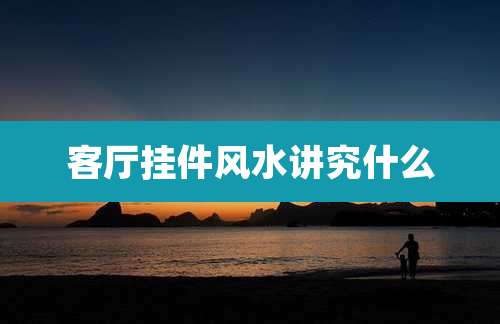 客厅挂件风水讲究什么