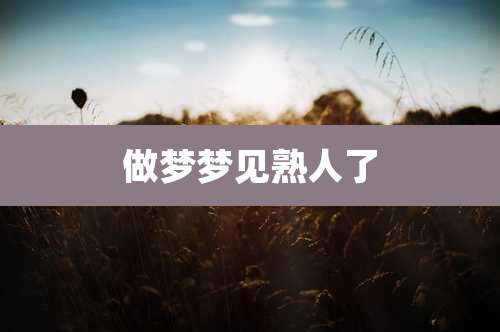 做梦梦见熟人了
