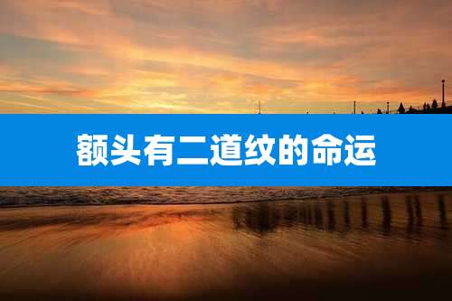 额头有二道纹的命运