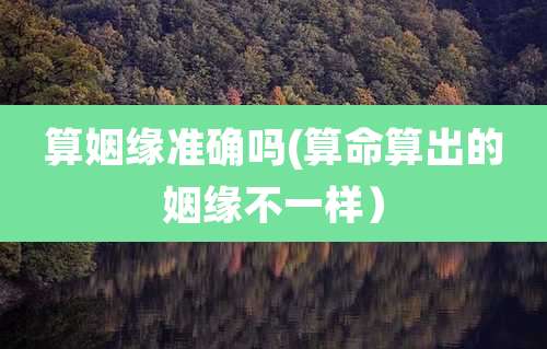 算姻缘准确吗(算命算出的姻缘不一样)