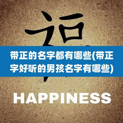 带正的名字都有哪些(带正字好听的男孩名字有哪些)