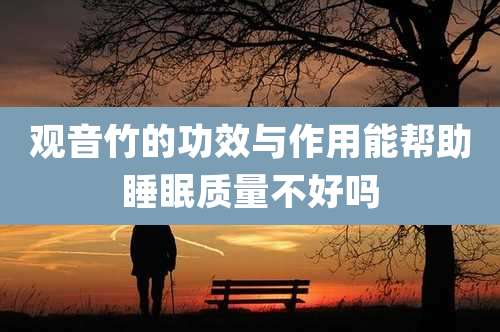 观音竹的功效与作用能帮助睡眠质量不好吗