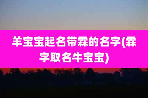 羊宝宝起名带霖的名字(霖字取名牛宝宝)