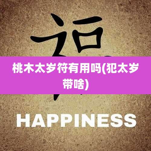 桃木太岁符有用吗(犯太岁带啥)