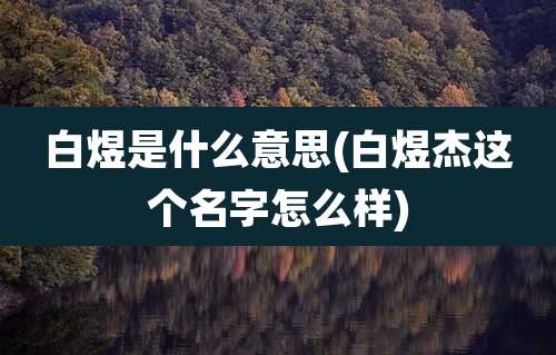 白煜是什么意思(白煜杰这个名字怎么样)