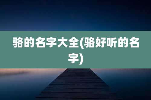 骆的名字大全(骆好听的名字)