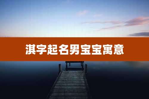 淇字起名男宝宝寓意